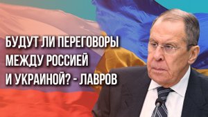 Пойдёт ли Россия на переговоры с Украиной? Лавров о слухах и о том, что происходит на самом деле
