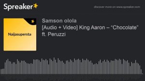 [Audio + Video] King Aaron – “Chocolate” ft. Peruzzi (made with Spreaker)