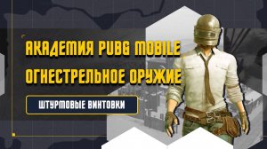 Академия PUBG MOBILE | Огнестрельное оружие | Штурмовые винтовки