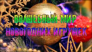 ВОЛШЕБНЫЙ мир новогодних игрушек   *