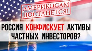 Америке достанется! Россия конфискует активы инвесторов США? ВАШИ ДЕНЬГИ под угрозой!