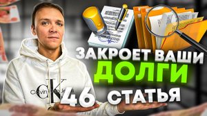 Эта статья закроет все долги по кредитам и займам-вся правда о статье 46.