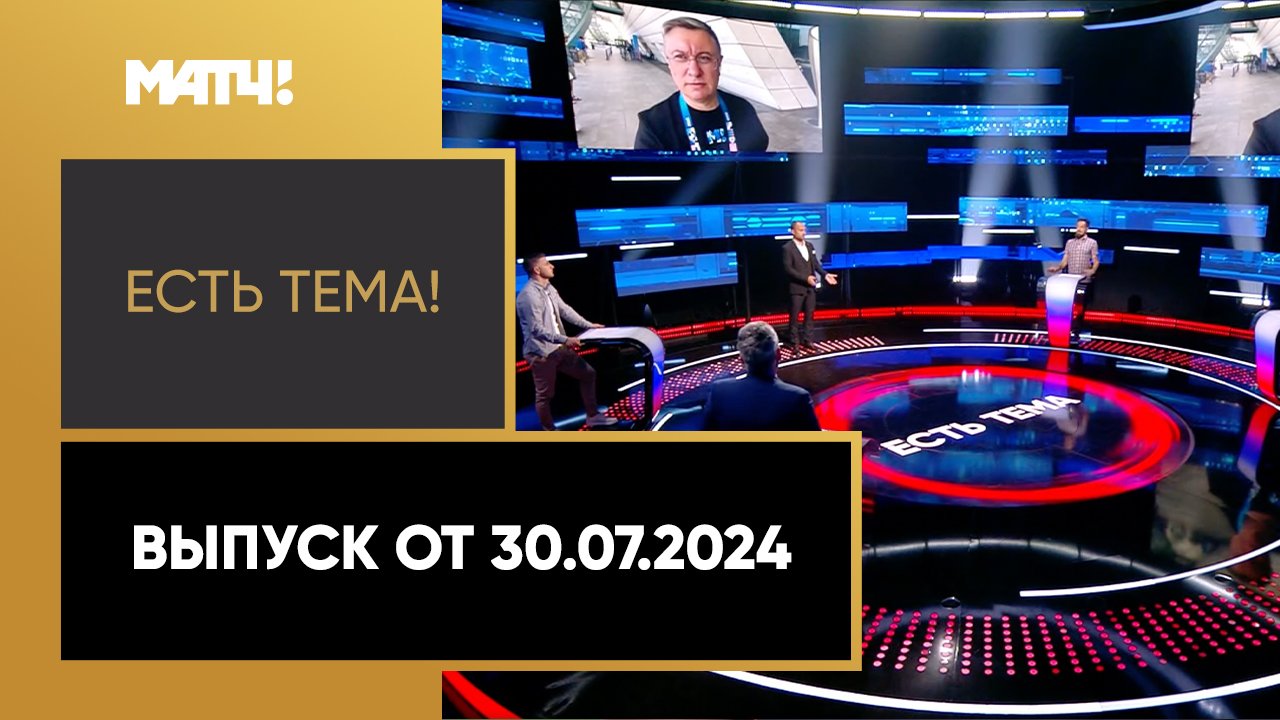 Есть тема. Выпуск от 30.07.2024