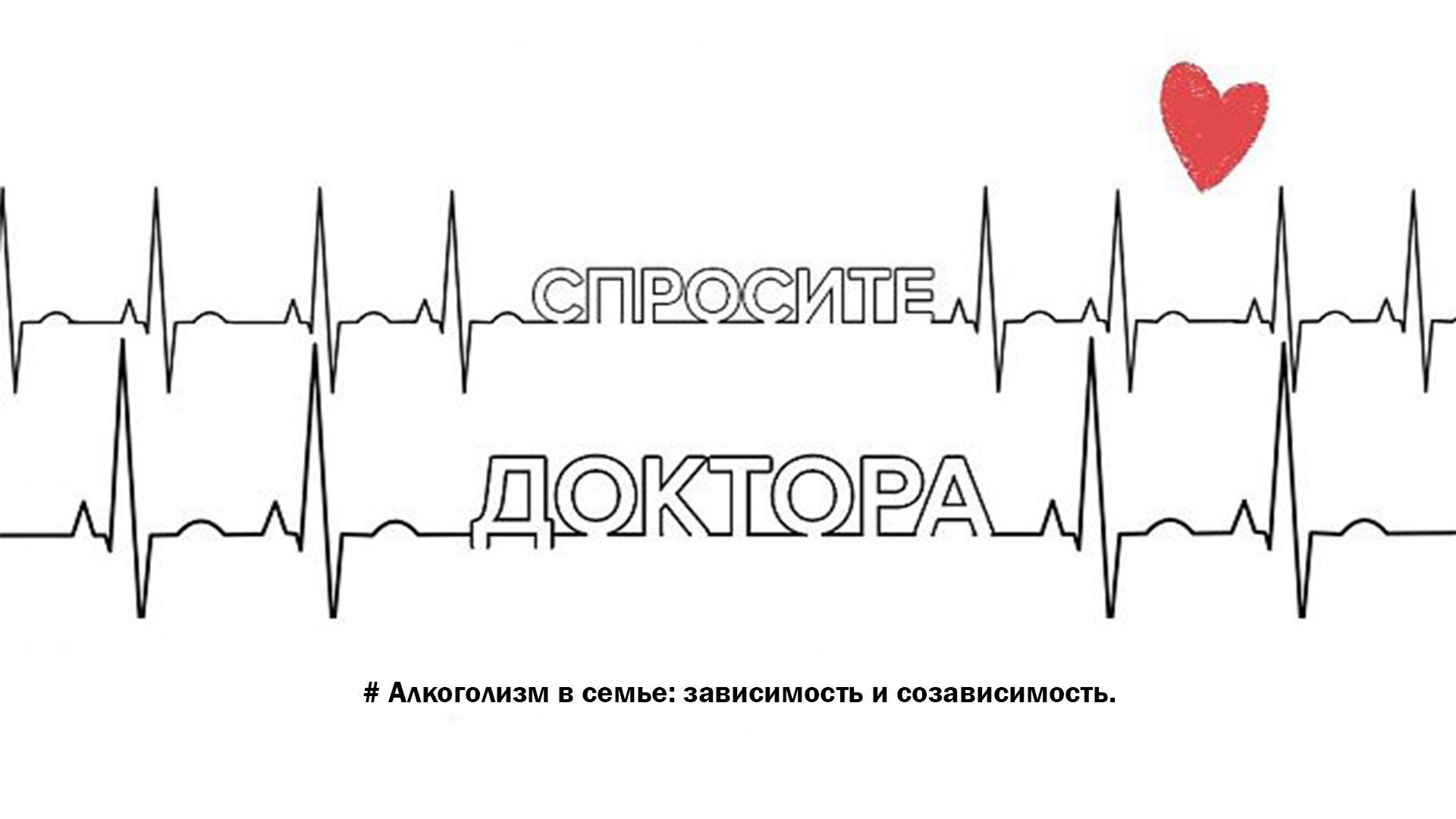 "Спросите Доктора" -    # Алкоголизм в семье: зависимость и созависимость