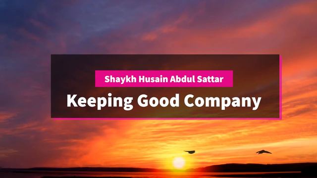 Keeping Good Company - Shaykh Husain Abdul Sattar смотреть онлайн