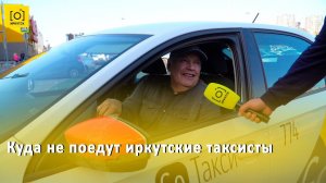 КУДА НЕ ПОЕДУТ ИРКУТСКИЕ ТАКСИСТЫ