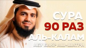 Сура "Аль-Калам" 90 РАЗ - Абу Бакр Аш-Шатри