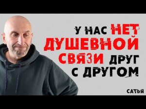 Сатья. У нас нет душевной связи друг с другом
