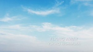 Flying Away / Yukiko Nishimura