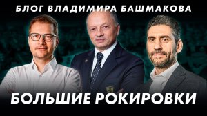 Большие рокировки || Блог Владимира Башмакова №112