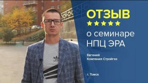 Отзыв о семинаре НПЦ ЭРА. Евгений, компания Стройгаз, г. Томск