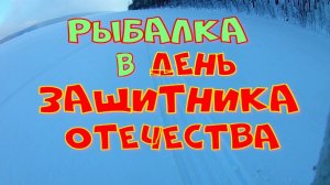 РЫБАЛКА в ДЕНЬ ЗАЩИТНИКА ОТЕЧЕСТВА.mp4