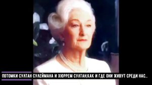 Потомки Султан Сулеймана и Хюррем султан,как и где они живут среди нас...