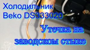 Холодильник Beko DS333020.  Утечка на заводском стыке