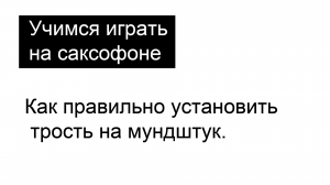 Как правильно установить трость на мундштук саксофона.