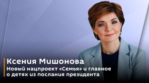 Ксения Мишонова. Новый нацпроект "Семья" и главное о детях из послания президента