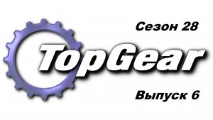 Топ Гир / Top Gear. Сезон 28. Выпуск 6