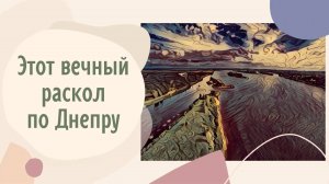 Этот вечный раскол по Днепру. Он постоянно воспроизводится уже тысячу лет