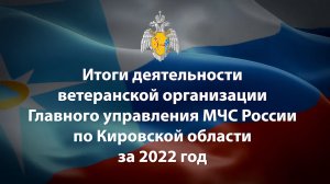 Итоги деятельности ветеранской организации ГУ МЧС России по Кировской области за 2022 год