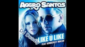 Aggro Santos (Ft. Kimberly Walsh) - Like U Like (Remix)