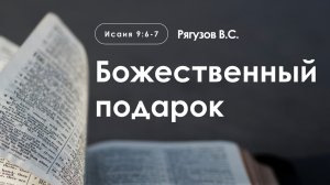 «Божественный подарок» | Исаия 9:6-7 | Рягузов В.С.