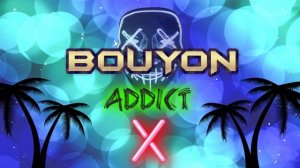 ?ADDICT AU BOUYON !!! Exclu?