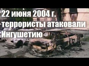 22 июня 2004 г., боевики Басаева атаковали Ингушетию. 20 лет со дня нападения террористов.