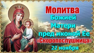 Молитва Божией Матери пред иконой Ее «Скоропослушница». Празднование 22 ноября.
