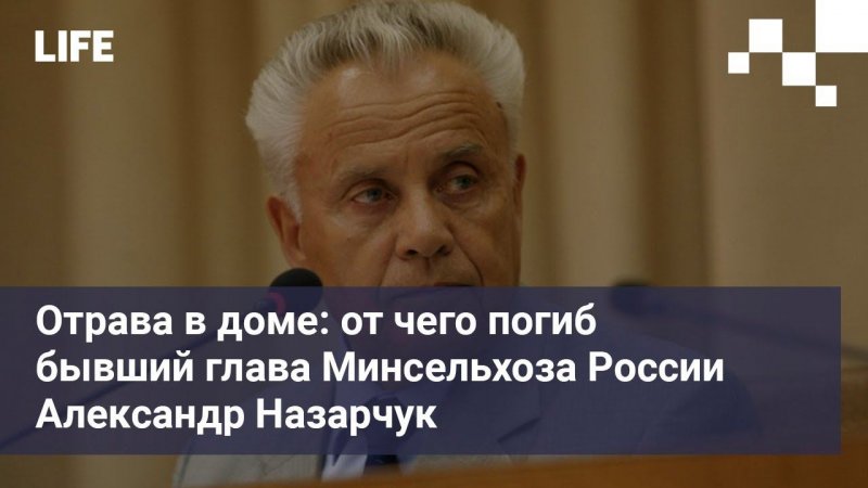 Отрава в доме от чего погиб бывший глава Минсельхоза России Александр Назарчук