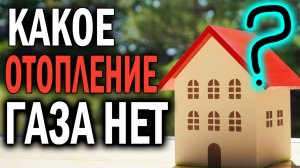 Отопление без газа ? | Какое отопление если нет газа ? |какое отопление лучше если нет газа ?