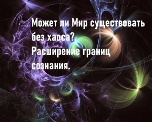 Может ли Мир существовать без хаоса? #Расширение_границ_сознания.