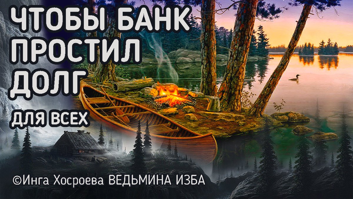 ЧТОБЫ БАНК ПРОСТИЛ ДОЛГ. ОЧЕНЬ СИЛЬНО. ДЛЯ ВСЕХ. ВЕДЬМИНА ИЗБА - ИНГА ХОСРОЕВА.mp4