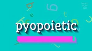 HOW TO PRONOUNCE PYOPOIETIC? #pyopoietic