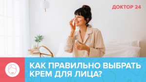 Как правильно выбрать КРЕМ ДЛЯ ЛИЦА? | Доктор 24