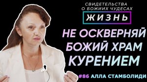 Почему и как курение оскверняет? | Свидетельство о чуде с А. Стамболиди | Жизнь (Cтудия РХР)