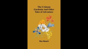 The Crimson Gardenia And Other Tales Of Adventure by Rex Beach - Audiobook