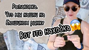 Распаковка! Что мы нашли на Блошином рынке