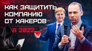 Как строить защиту компании от интернет угроз в 2022