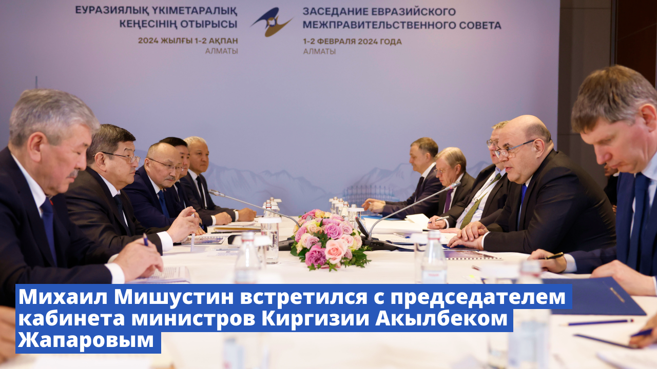 Михаил Мишустин встретился с председателем кабинета министров Киргизии Акылбеком Жапаровым