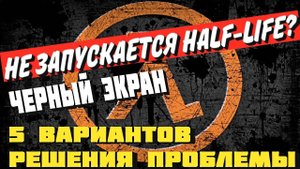 Steam Half Life не запускается. Черный экран Варианты решения проблемы Half Life