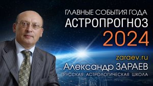 АСТРОПРОГНОЗ 2024 ГЛАВНЫЕ СОБЫТИЯ ГОДА • Александр Зараев