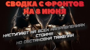 Утренняя сводка обзор на 8 июня. Атакуют в Запорожье. Стоим. Обстановка тяжёлая.