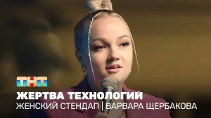 Женский стендап: Варвара Щербакова - жертва технологий
