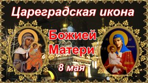 Цареградская икона Божией Матери. Празднование 8 мая.
