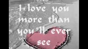 I Love you more than you`ll ever know