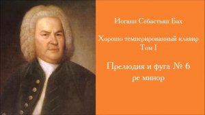 И. С. Бах. Хорошо темперированный клавир. Том I. Прелюдия и фуга № 6 ре минор, BWV 851
