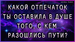 Какой отпечаток ты оставила в душе того, с кем разошлись пути? ?? Таро гадание онлайн