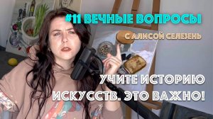 #11 Учите историю искусств. Это важно! | Вечные вопросы с Алисой Селезень