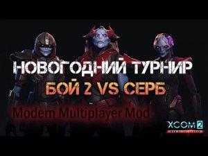 XCOM 2 WOTC MP Новогодний турнир Modern Multiplayer Mod Групповой этап vs Серб