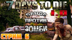 7 Days To Die ➤ Вечернее Выживание Бандой в КООПЕ ➤ Стрим 6